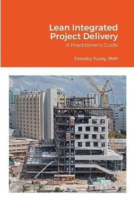Lean Integrated Project Delivery: A Practitioner's Guide - Timothy Tuohy - cover