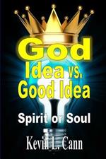 God Idea vs. Good Idea: Spirit or Soul