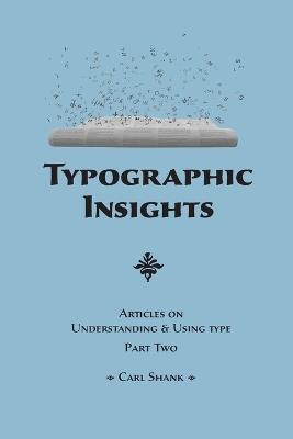 Typographic Insights: Articles on Understanding & Using Type. Part 2 - Carl Shank - cover