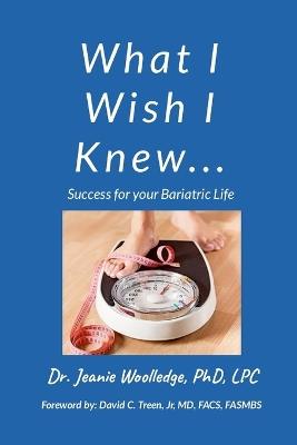What I Wish I Knew: Success for your Bariatric Life - Jeanie Woolledge - cover