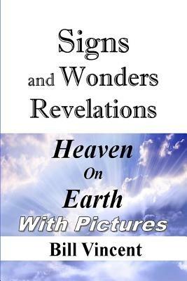 Signs and Wonders Revelations: Heaven on Earth - Bill Vincent - cover