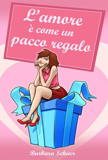 L'amore è come un pacco regalo - Barbara Schaer - ebook