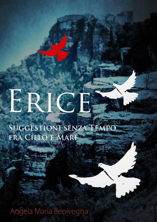 Erice - suggestioni senza tempo fra cielo e mare - Angela Maria Benivegna - ebook