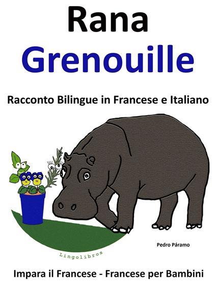 Impara il Francese: Francese per Bambini. Rana - Grenouille. Racconto Bilingue in Francese e Italiano. - Pedro Paramo - ebook