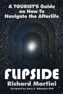 Flipside: A Tourist's Guide on How to Navigate the Afterlife - Richard Martini - cover