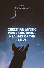 Christian Mystic Warriors Divine Healing of the Believer