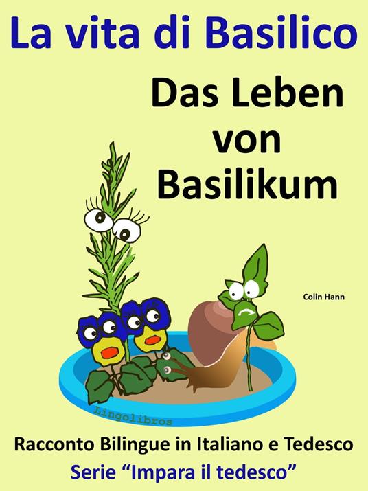 Racconto Bilingue in Tedesco e Italiano: La vita di Basilico - Das Leben von Basilikum - Serie “Impara il tedesco” - Colin Hann - ebook