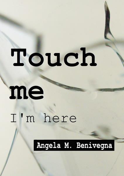 Touch Me I'm Here - Angela Maria Benivegna - ebook