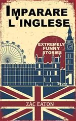 Imparare l'inglese: Extremely Funny Stories (Story 1)