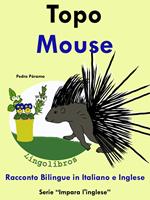 Racconto Bilingue in Italiano e Inglese: Topo - Mouse. Serie Impara l'inglese.
