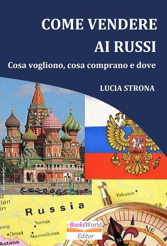 Come Vendere ai Russi. Cosa vogliono, cosa comprano e dove - Lucia Strona - ebook