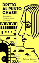 Dritto al Punto, Chase! Vol.1 - 6 storie brevi di stra–ordinaria criminalità