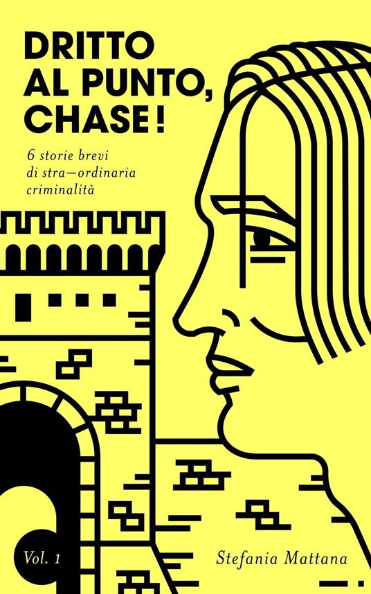 Dritto al Punto, Chase! Vol.1: 6 storie brevi di stra–ordinaria criminalità - Stefania Mattana - ebook
