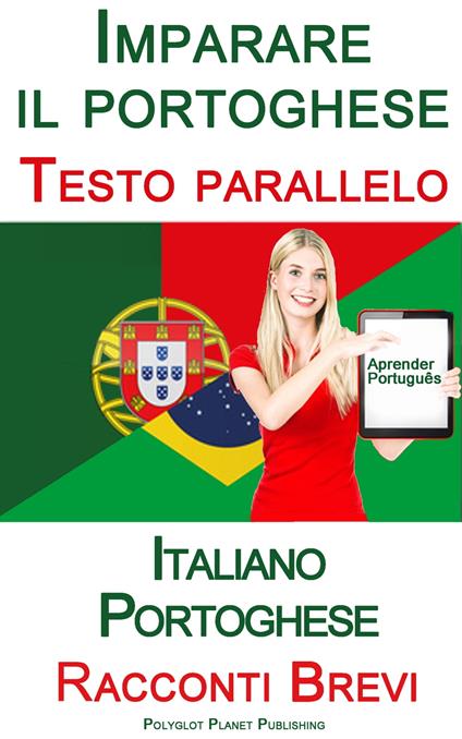 Imparare il portoghese - Testo parallelo - Racconti Brevi (Italiano - Portoghese) - Polyglot Planet Publishing - ebook