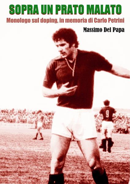 Sopra un prato malato: Monologo sul doping, in memoria di Carlo Petrini - Massimo Del Papa - ebook