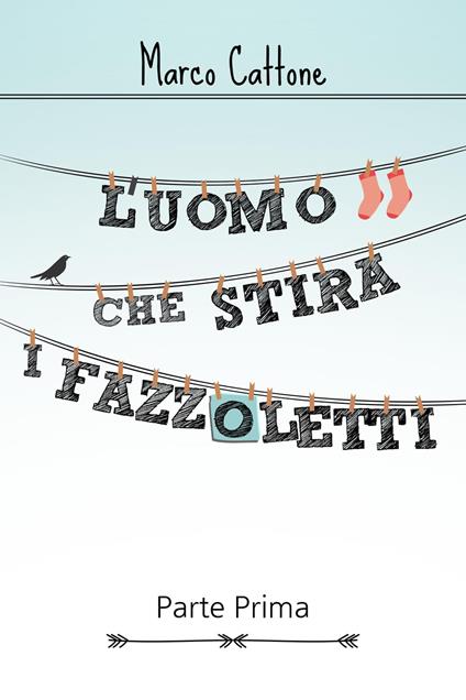 L'uomo che stira i fazzoletti: Parte Prima - Marco Cattone - ebook