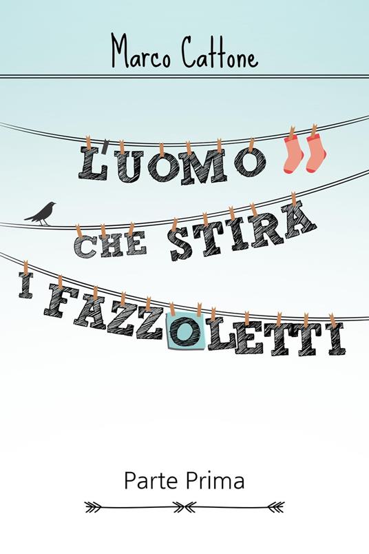 L'uomo che stira i fazzoletti: Parte Prima - Marco Cattone - ebook