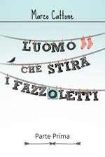 L'uomo che stira i fazzoletti: Parte Prima