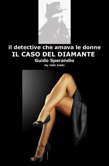 Il detective che amava le donne: Il Caso del Diamante - Guido Sperandio - ebook