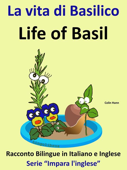 Racconto Bilingue in Italiano e Inglese: La vita di Basilico - Life of Basil - Serie “Impara l'inglese” - Colin Hann - ebook