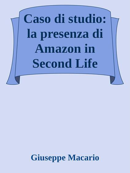 Caso di studio: la presenza di Amazon in Second Life - Giuseppe Macario - ebook