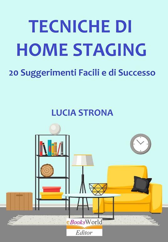 Tecniche di Home Staging. 20 Suggerimenti facili e di successo - Lucia Strona - ebook