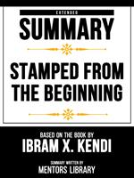 Extended Summary - Stamped From The Beginning - Based On The Book By Ibram X. Kendi