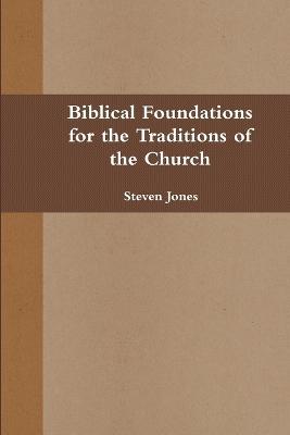 Biblical Foundations for the Traditions of the Church - Steven Jones - cover