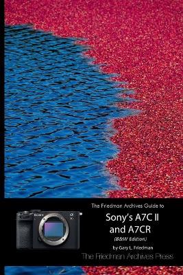 The Friedman Archives Guide to Sony's A7C II and A7CR (B&W Edition) - Gary L Friedman - cover