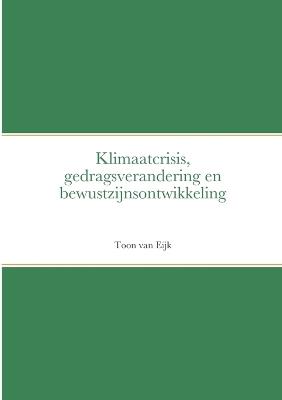 Klimaatcrisis, gedragsverandering en bewustzijnsontwikkeling - Toon Van Eijk - cover