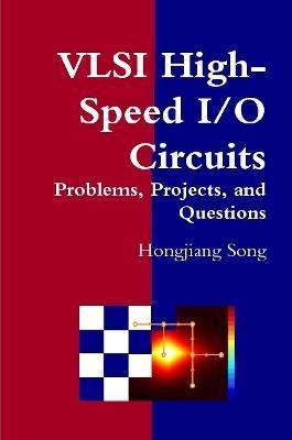 VLSI High-Speed I/O Circuits - Problems, Projects, and Questions - Hongjiang Song - cover