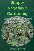 Simply Vegetable Gardening-Simple Organic Gardening Tips for the Beginning Gardener - Donna Brown - cover