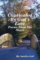 Captivated by God's Love: Poems from the Heart - Sandra Lott - cover