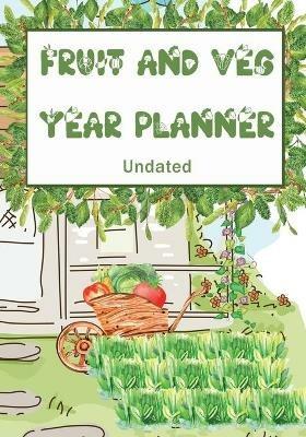 Fruit and Veg Year Planner: Undated monthly week by week planner to help you get the most from your allotment, homestead garden or backyard. - Dawn O'Connor - cover