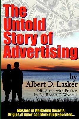 The Untold Story of Advertising - Masters of Marketing Secrets: Origins of American Marketing Revealed... - Robert C. Worstell,Albert D. Lasker - cover