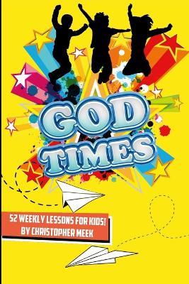 God Times: 52 Weekly Lessons for Kids!: 52 Weekly Lessons For Kids! - Christopher Meek - cover