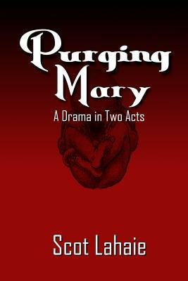 Purging Mary: A Drama in Two Acts - Scot Lahaie - cover