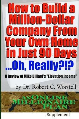 How to Build A Million-Dollar Company from Your Own Home in Just 90 Days ...Really?!? - Robert C. Worstell - cover