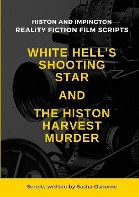 White Hell's Shooting Star & the Histon Harvest Murder: Reality Fiction Film Scripts - Sasha Osborne - cover