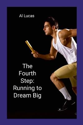 The Fourth Step: Running to Dream Big - Al Lucas - cover