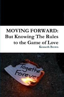 MOVING FORWARD: But Knowing The Rules to the Game of Love - Kenneth Brown - cover