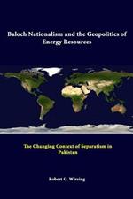 Baloch Nationalism and the Geopolitics of Energy Resources: the Changing Context of Separatism in Pakistan