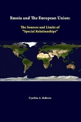 Russia and the European Union: the Sources and Limits of "Special Relationships" - Cynthia A. Roberts,Strategic Studies Institute - cover