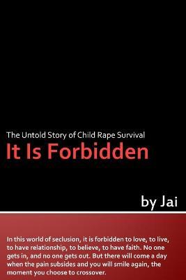 It is Forbidden: the Untold Story of Child Rape Survival - Jai - cover