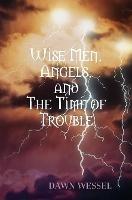 Wise Men, Angels, and The Time of Trouble - Dawn Wessel - cover