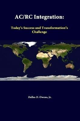 Ac/Rc Integration: Today's Success and Transformation's Challenge - Jr., Dallas D. Owens,Strategic Studies Institute - cover