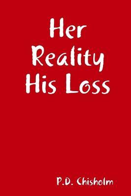 Her Reality His Loss - P.D. Chisholm - cover