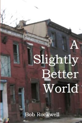 A Slightly Better World - Bob Rockwell - cover