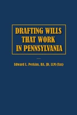 Drafting Wills That Work in Pennsylvania - Edward Perkins - cover