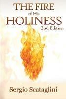 The Fire of His Holiness: Prepare Yourself to Enter Into God's Presence - Scataglini Sergio,Sergio Scataglini - cover